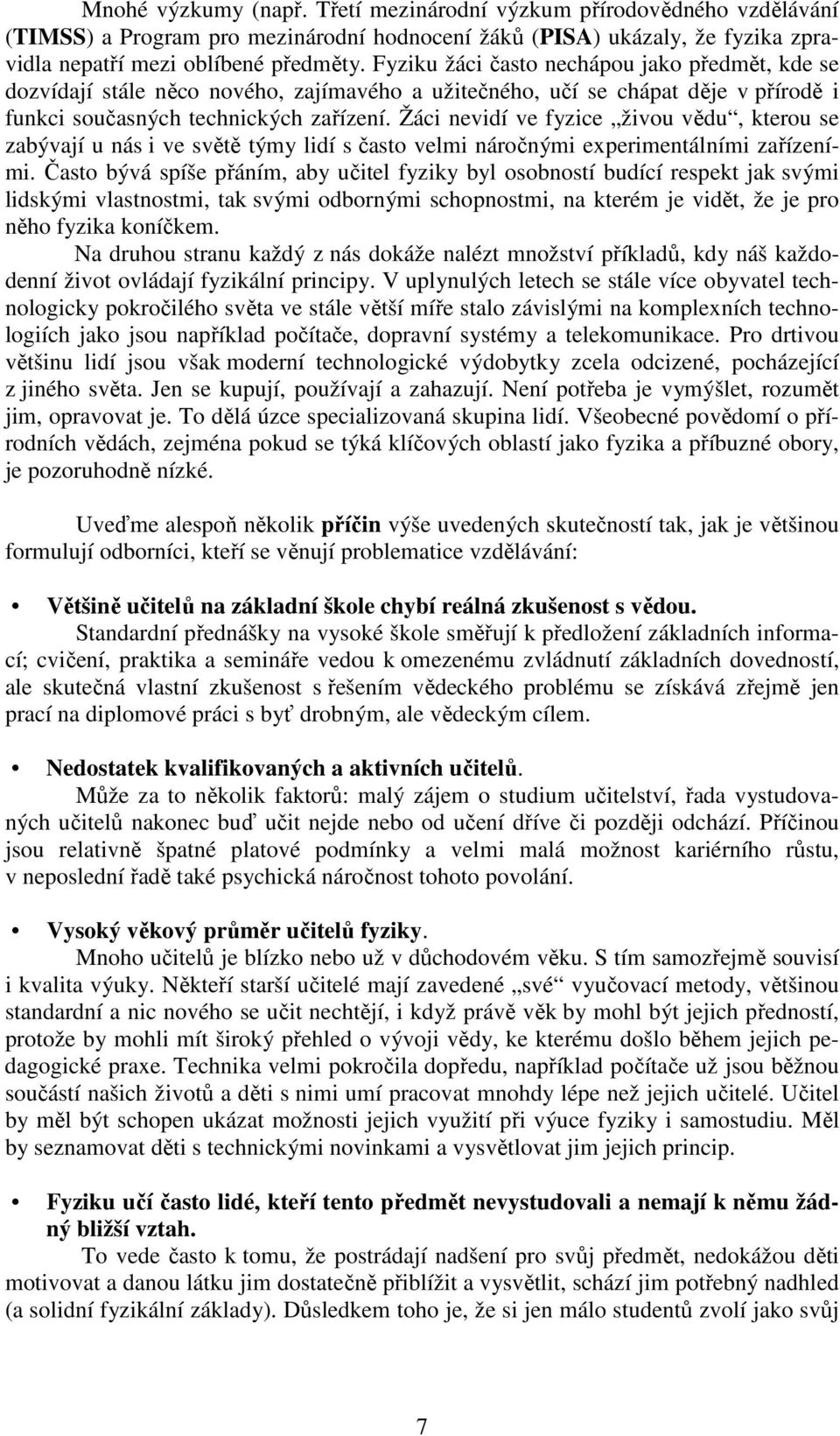 Žáci nevidí ve fyzice živou vědu, kterou se zabývají u nás i ve světě týmy lidí s často velmi náročnými experimentálními zařízeními.