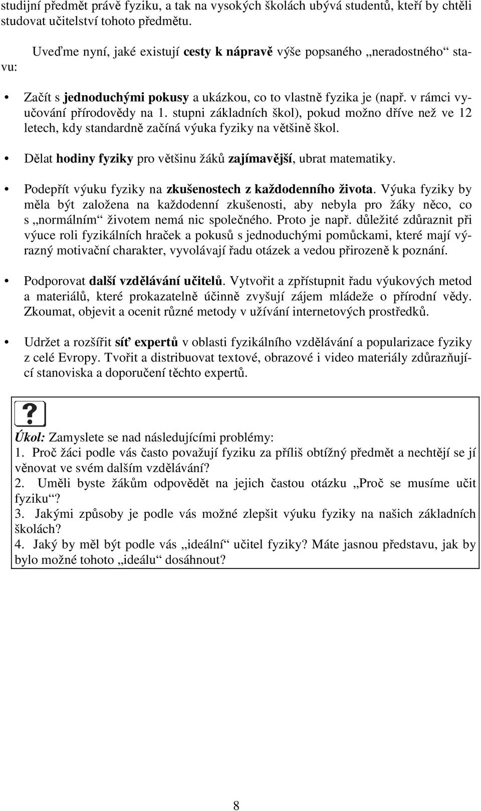 stupni základních škol), pokud možno dříve než ve 12 letech, kdy standardně začíná výuka fyziky na většině škol. Dělat hodiny fyziky pro většinu žáků zajímavější, ubrat matematiky.