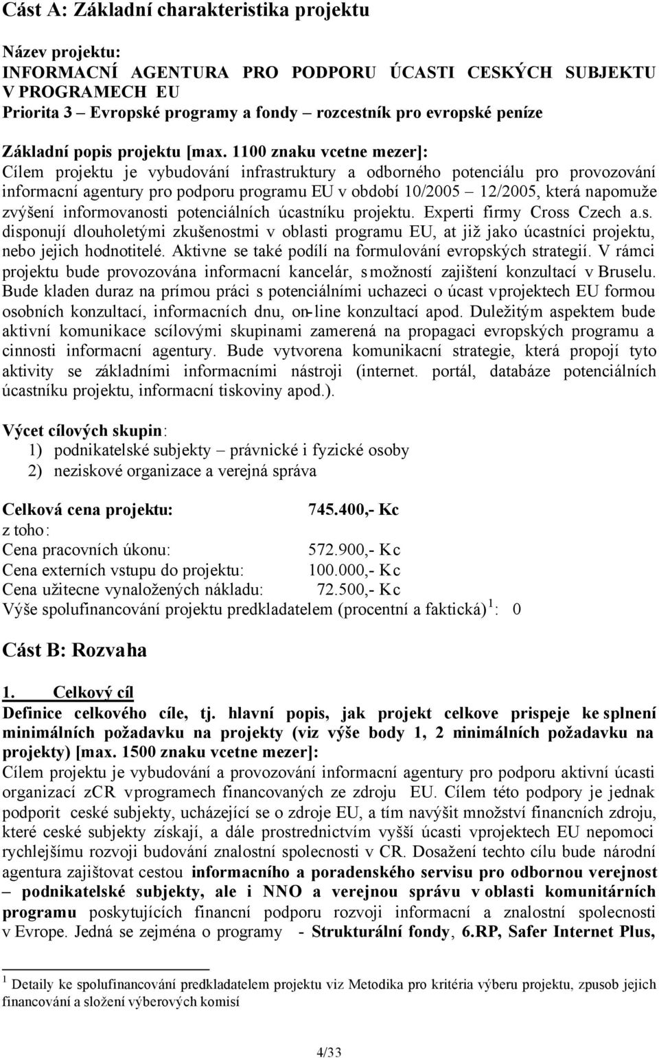 1100 znaku vcetne mezer]: Cílem projektu je vybudování infrastruktury a odborného potenciálu pro provozování informacní agentury pro podporu programu EU v období 10/2005 12/2005, která napomuže