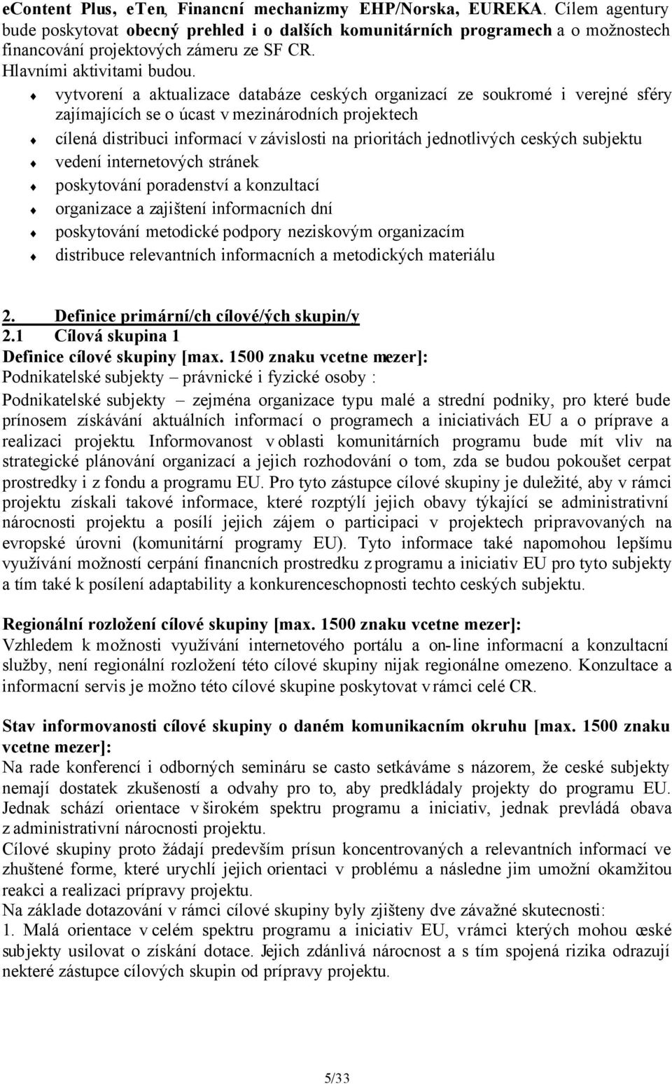 vytvorení a aktualizace databáze ceských organizací ze soukromé i verejné sféry zajímajících se o úcast v mezinárodních projektech cílená distribuci informací v závislosti na prioritách jednotlivých