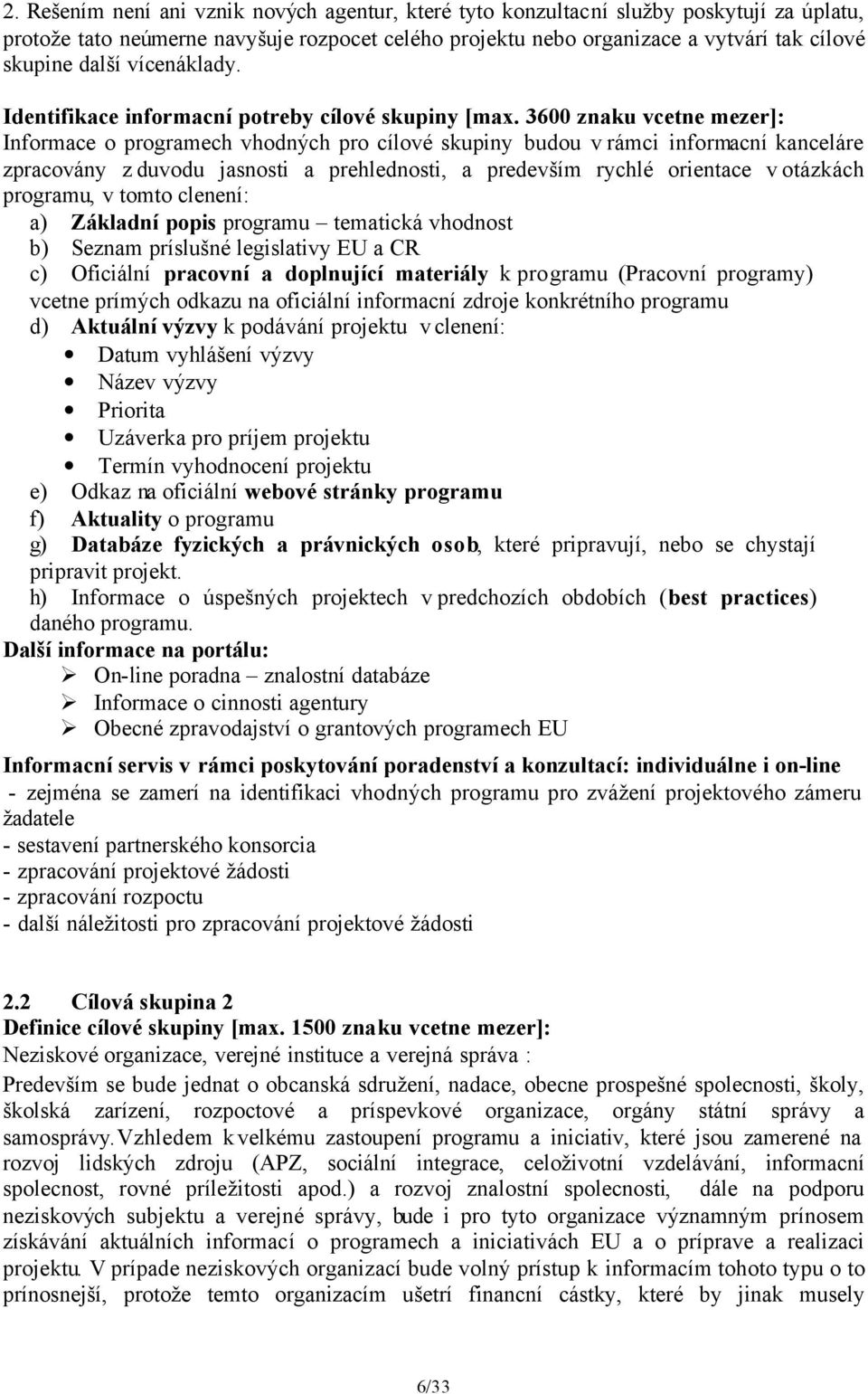 3600 znaku vcetne mezer]: Informace o programech vhodných pro cílové skupiny budou v rámci informacní kanceláre zpracovány z duvodu jasnosti a prehlednosti, a predevším rychlé orientace v otázkách