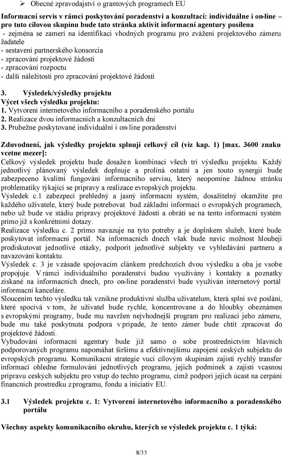 rozpoctu - další náležitosti pro zpracování projektové žádosti 3. Výsledek/výsledky projektu Výcet všech výsledku projektu: 1. Vytvorení internetového informacního a poradenského portálu 2.