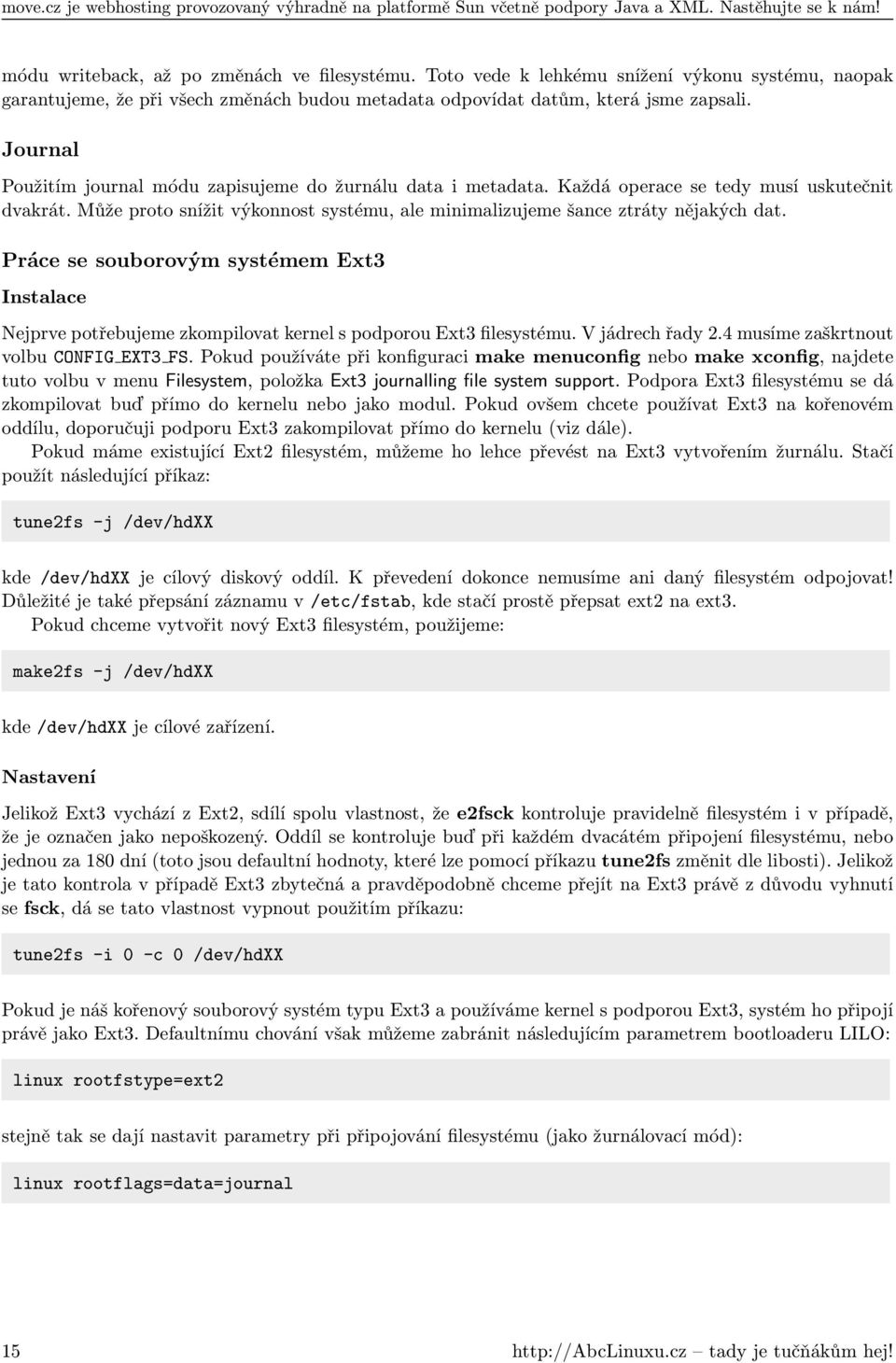 Práce se souborovým systémem Ext3 Instalace Nejprve potřebujeme zkompilovat kernel s podporou Ext3 filesystému. V jádrech řady 2.4 musíme zaškrtnout volbu CONFIG EXT3 FS.