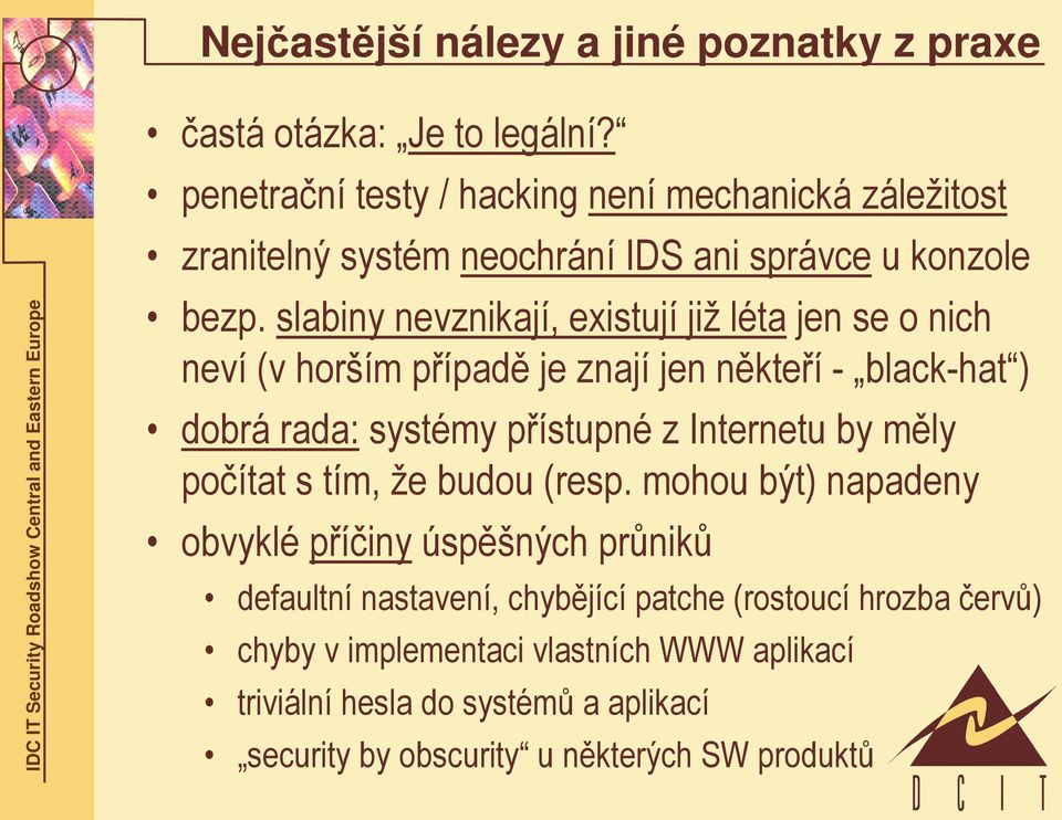 slabiny nevznikají, existují již léta jen se o nich neví (v horším případě je znají jen někteří - black-hat ) dobrá rada: systémy přístupné z Internetu by