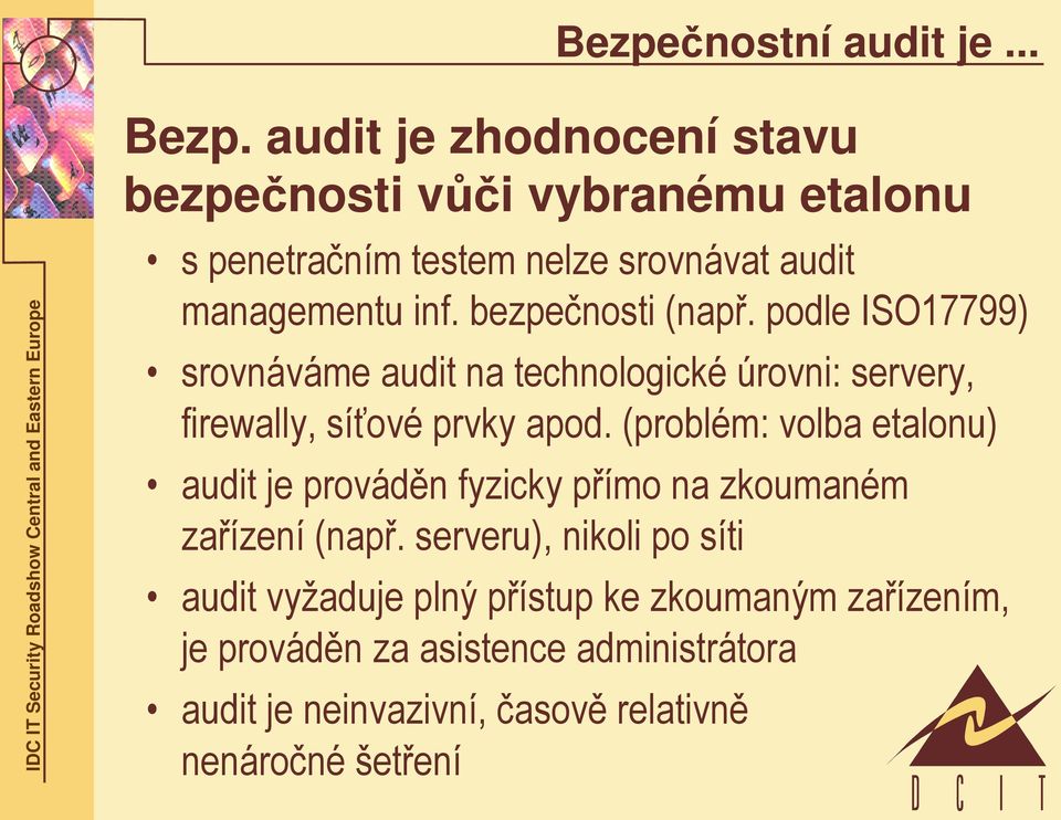 bezpečnosti (např. podle ISO17799) srovnáváme audit na technologické úrovni: servery, firewally, síťové prvky apod.