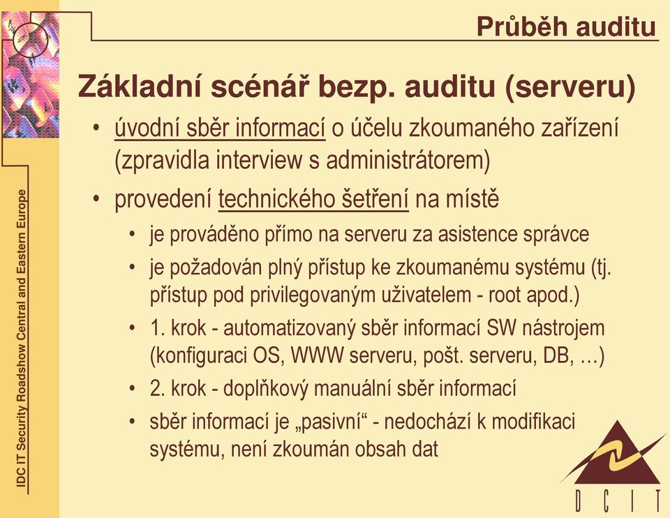 místě je prováděno přímo na serveru za asistence správce je požadován plný přístup ke zkoumanému systému (tj.