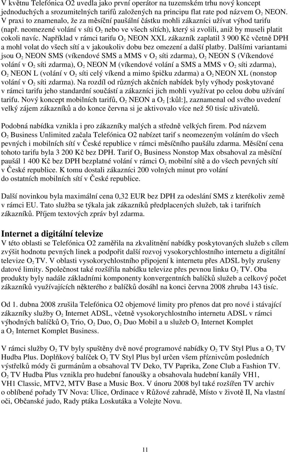 Například v rámci tarifu O 2 NEON XXL zákazník zaplatil 3 900 Kč včetně DPH a mohl volat do všech sítí a v jakoukoliv dobu bez omezení a další platby.