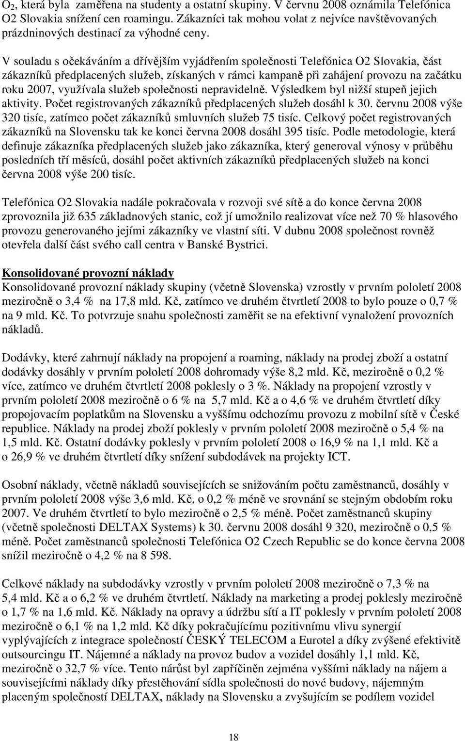 V souladu s očekáváním a dřívějším vyjádřením společnosti Telefónica O2 Slovakia, část zákazníků předplacených služeb, získaných v rámci kampaně při zahájení provozu na začátku roku 2007, využívala