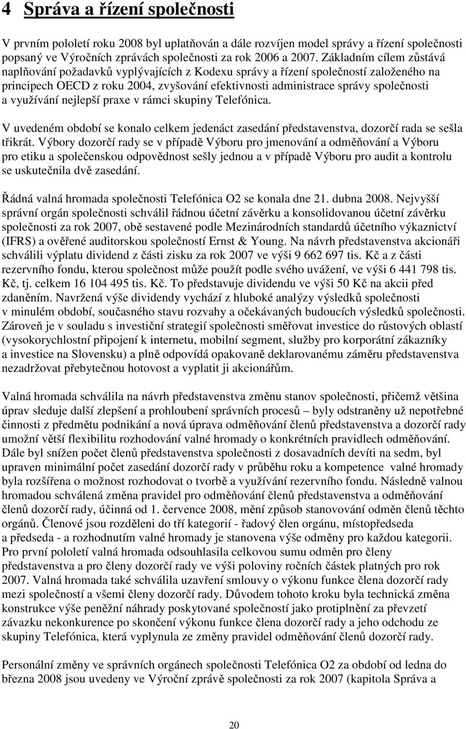 využívání nejlepší praxe v rámci skupiny Telefónica. V uvedeném období se konalo celkem jedenáct zasedání představenstva, dozorčí rada se sešla třikrát.