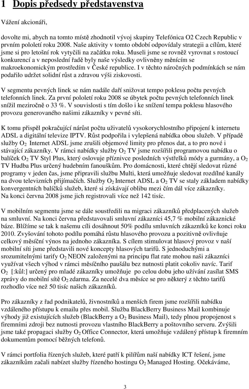 Museli jsme se rovněž vyrovnat s rostoucí konkurencí a v neposlední řadě byly naše výsledky ovlivněny měnícím se makroekonomickým prostředím v České republice.