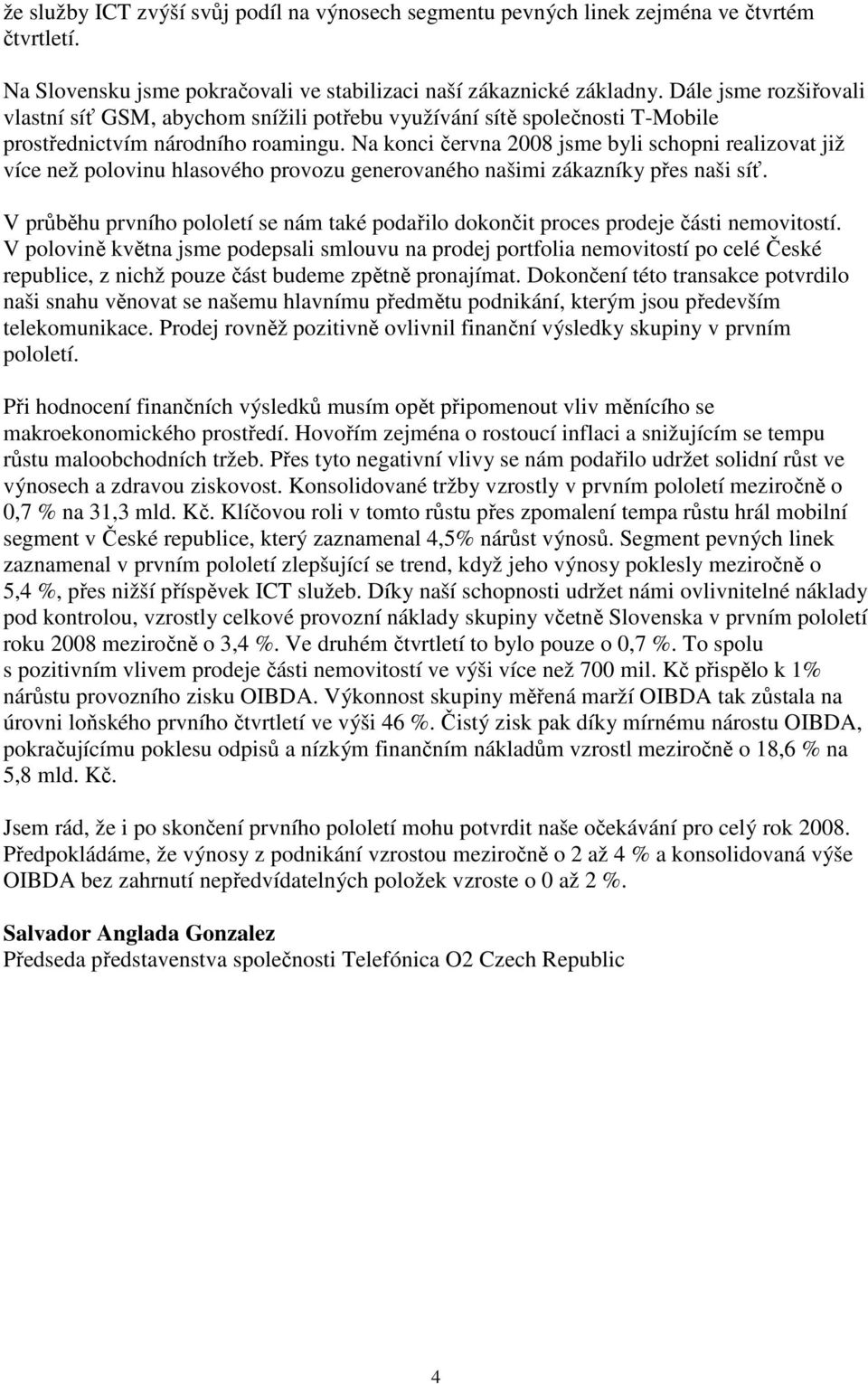 Na konci června 2008 jsme byli schopni realizovat již více než polovinu hlasového provozu generovaného našimi zákazníky přes naši síť.