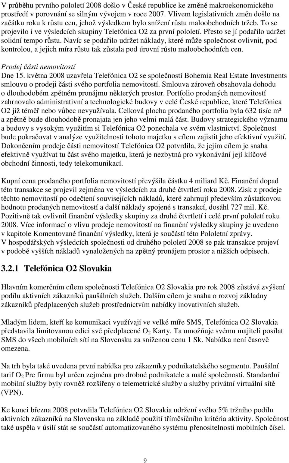 Přesto se jí podařilo udržet solidní tempo růstu. Navíc se podařilo udržet náklady, které může společnost ovlivnit, pod kontrolou, a jejich míra růstu tak zůstala pod úrovní růstu maloobchodních cen.