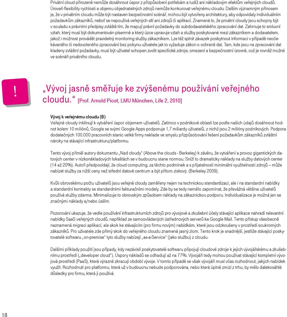 Dalším významným přínosem je, že v privátním cloudu může být nastaven bezpečnostní scénář, mohou být vytvořeny architektury, aby odpovídaly individuálním požadavkům zákazníků, neboť se nepoužívá