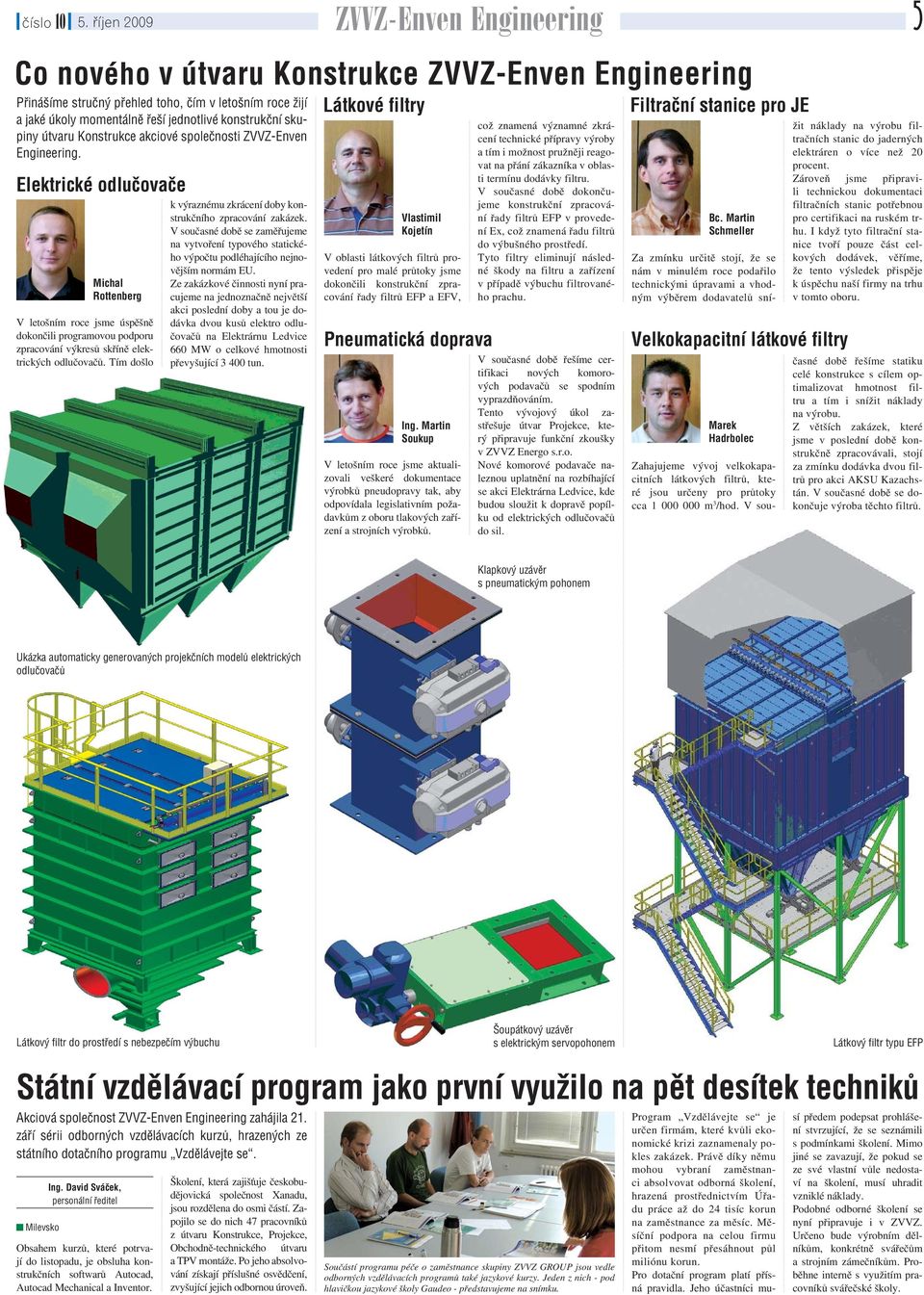 skupiny útvaru Konstrukce akciové společnosti ZVVZ-Enven Engineering. Michal Rottenberg V letošním roce jsme úspěšně dokončili programovou podporu zpracování výkresů skříně elektrických odlučovačů.