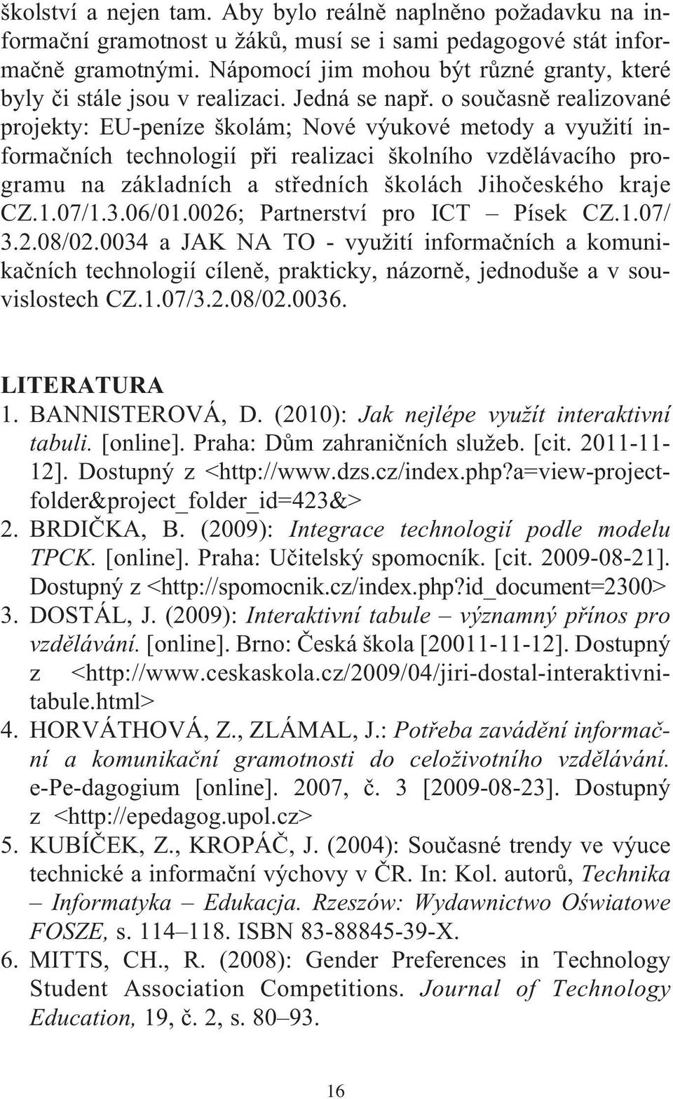 o současně realizované projekty: EU-peníze školám; Nové výukové metody a využití informačních technologií při realizaci školního vzdělávacího programu na základních a středních školách Jihočeského