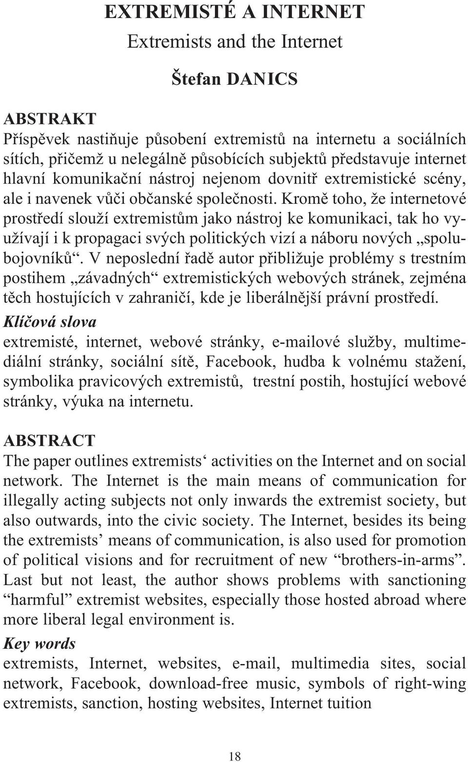 Kromě toho, že internetové prostředí slouží extremistům jako nástroj ke komunikaci, tak ho využívají i k propagaci svých politických vizí a náboru nových spolubojovníků.