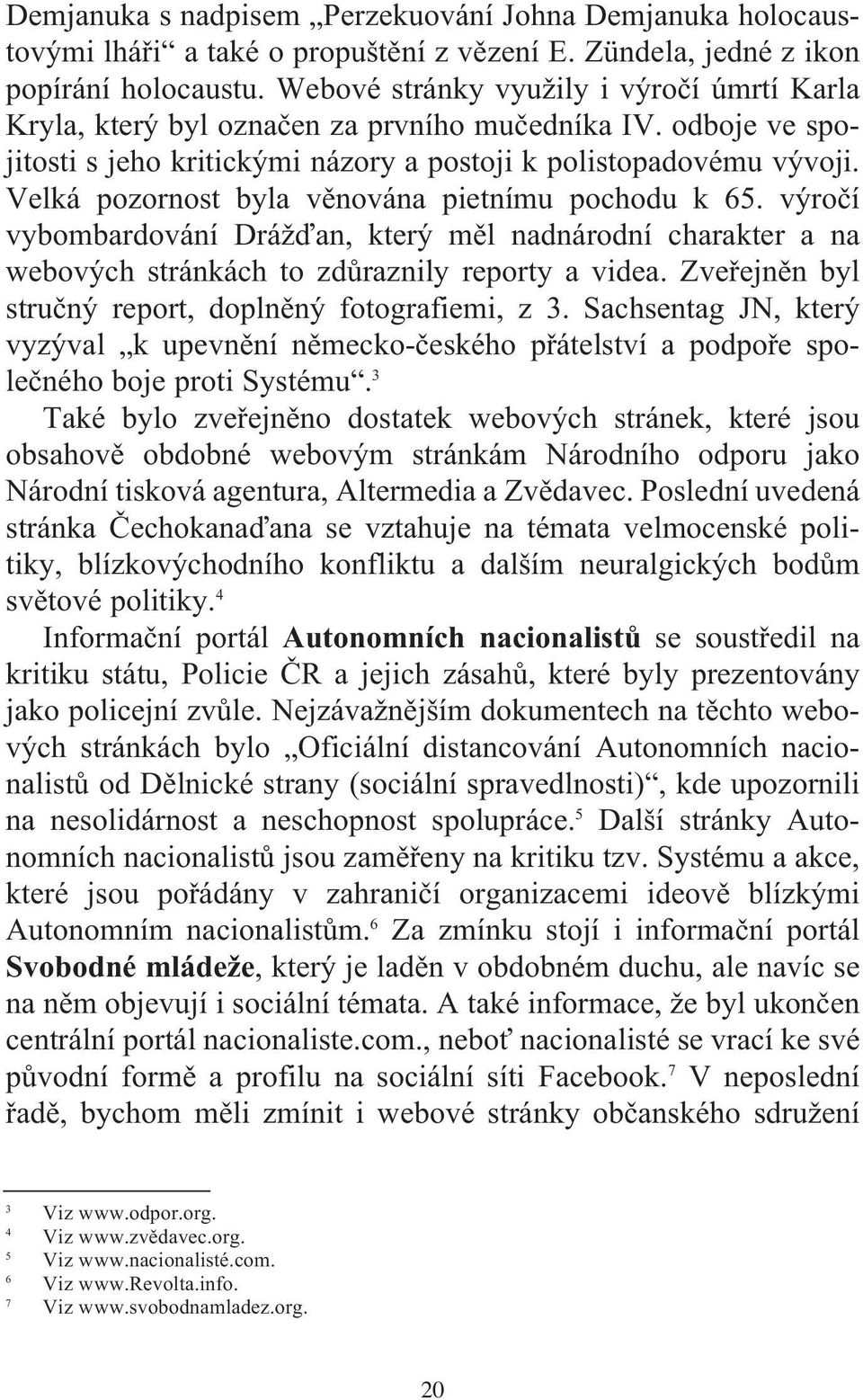 Velká pozornost byla věnována pietnímu pochodu k 65. výročí vybombardování Drážďan, který měl nadnárodní charakter a na webových stránkách to zdůraznily reporty a videa.