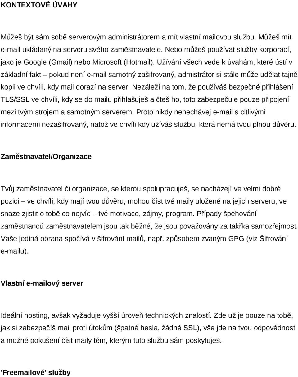 Užívání všech vede k úvahám, které ústí v základní fakt pokud není e-mail samotný zašifrovaný, admistrátor si stále může udělat tajně kopii ve chvíli, kdy mail dorazí na server.