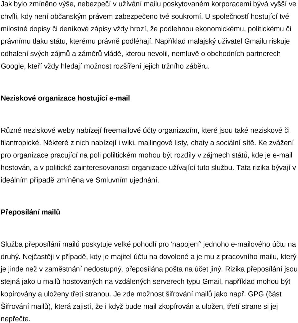 Například malajský uživatel Gmailu riskuje odhalení svých zájmů a záměrů vládě, kterou nevolil, nemluvě o obchodních partnerech Google, kteří vždy hledají možnost rozšíření jejich tržního záběru.