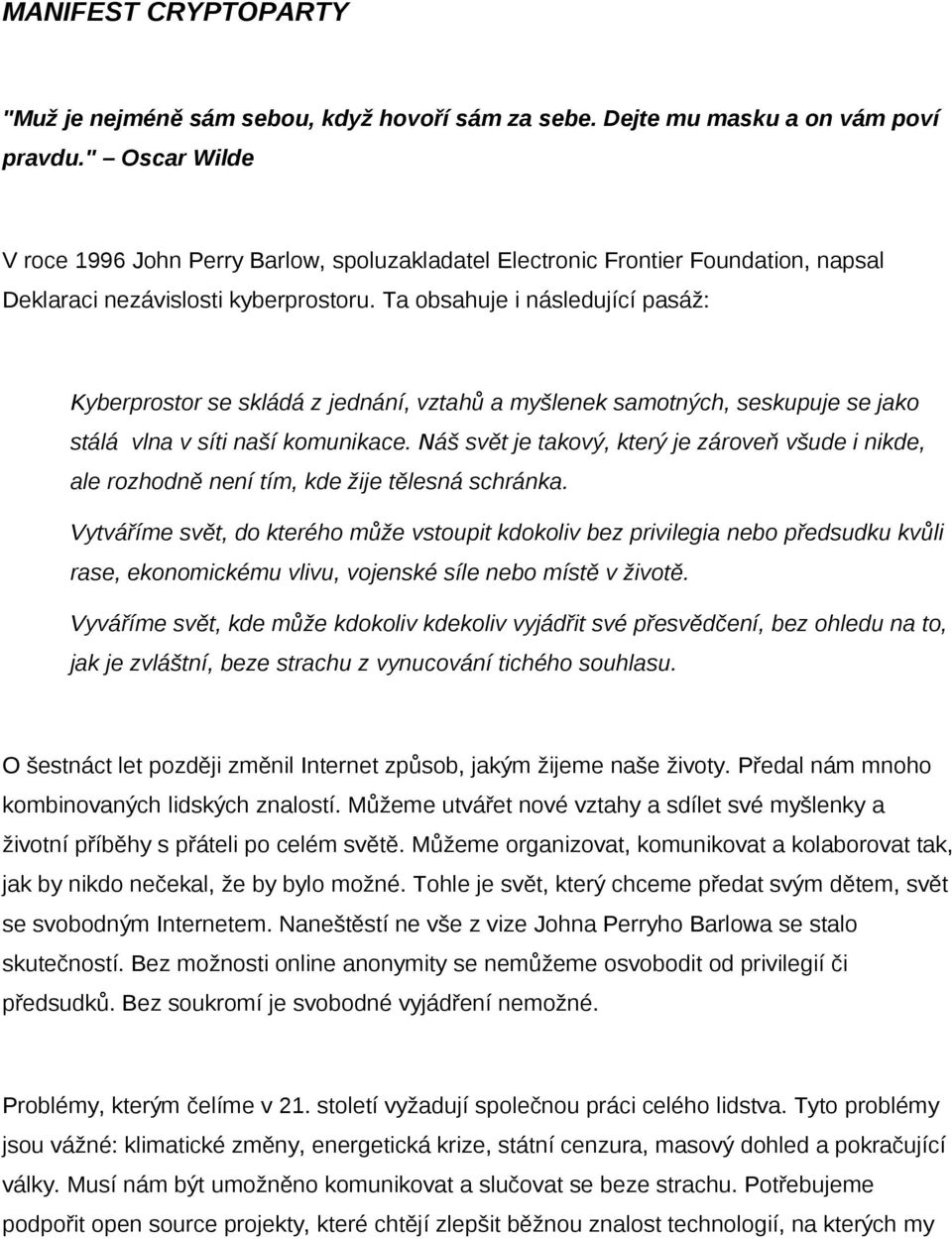 Ta obsahuje i následující pasáž: Kyberprostor se skládá z jednání, vztahů a myšlenek samotných, seskupuje se jako stálá vlna v síti naší komunikace.