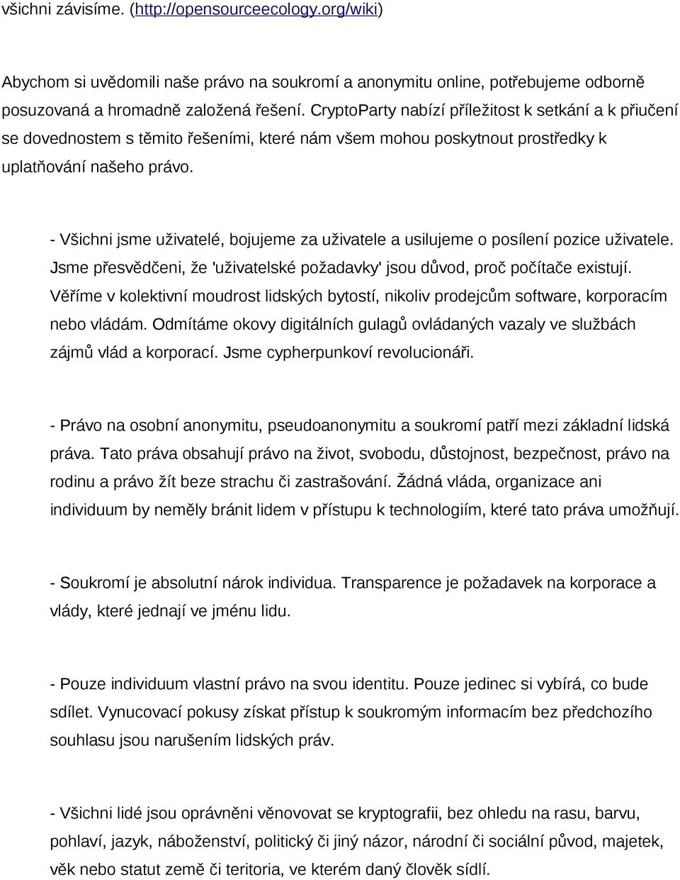 - Všichni jsme uživatelé, bojujeme za uživatele a usilujeme o posílení pozice uživatele. Jsme přesvědčeni, že 'uživatelské požadavky' jsou důvod, proč počítače existují.