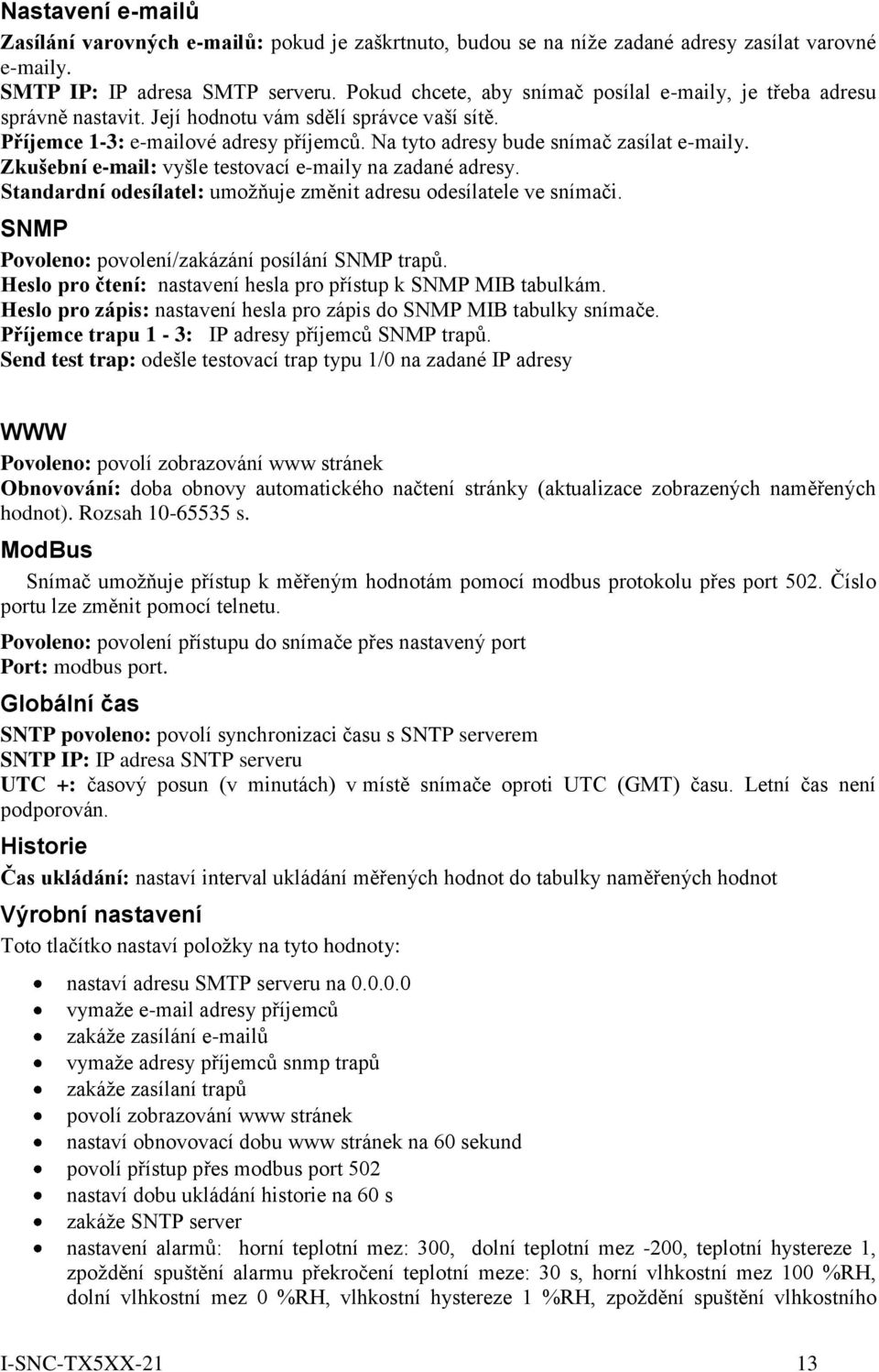 Na tyto adresy bude snímač zasílat e-maily. Zkušební e-mail: vyšle testovací e-maily na zadané adresy. Standardní odesílatel: umožňuje změnit adresu odesílatele ve snímači.