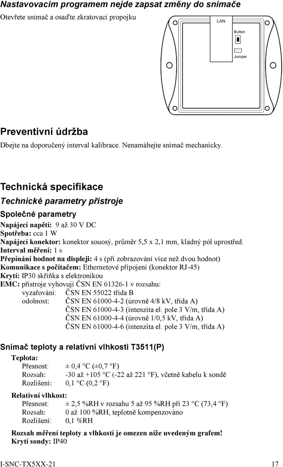 Interval měření: 1 s Přepínání hodnot na displeji: 4 s (při zobrazování více než dvou hodnot) Komunikace s počítačem: Ethernetové připojení (konektor RJ-45) Krytí: IP30 skříňka s elektronikou EMC: