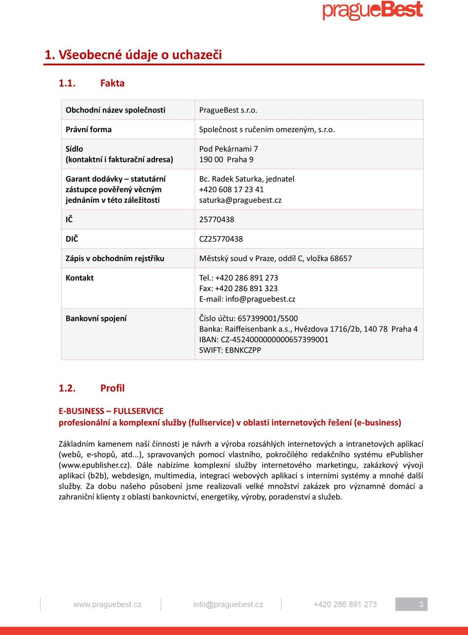 cz IČ 25770438 DIČ CZ25770438 Zápis v obchodním rejstříku Městský soud v Praze, oddíl C, vložka 68657 Kontakt Tel.: +420 286 891 273 Fax: +420 286 891 323 E-mail: info@praguebest.