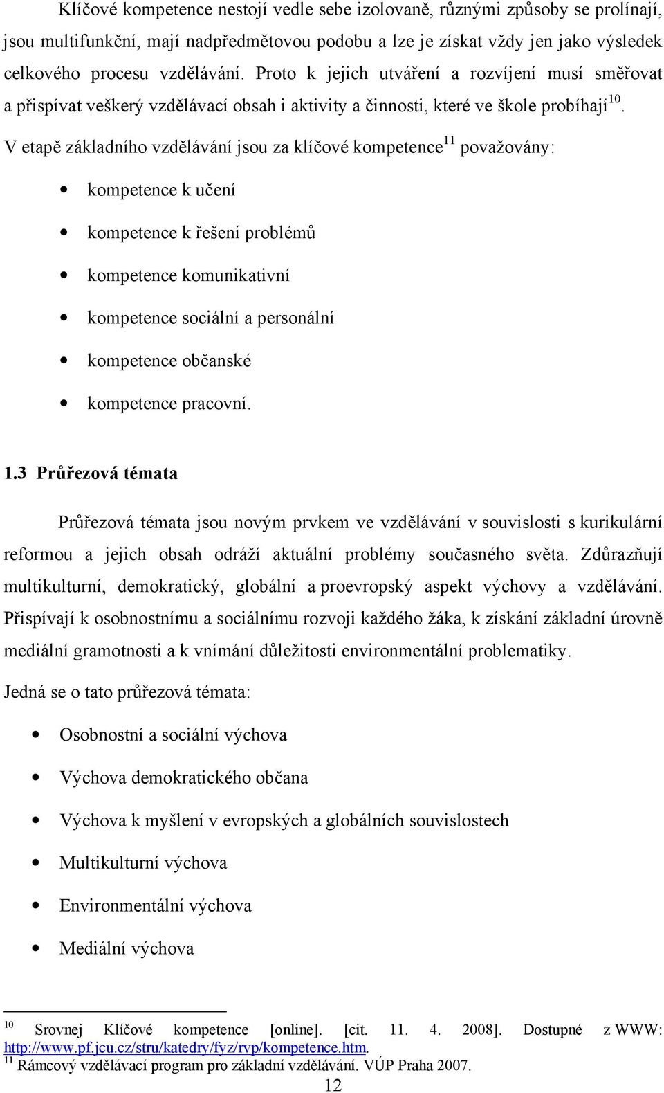 V etapě základního vzdělávání jsou za klíčové kompetence 11 považovány: kompetence k učení kompetence k řešení problémů kompetence komunikativní kompetence sociální a personální kompetence občanské