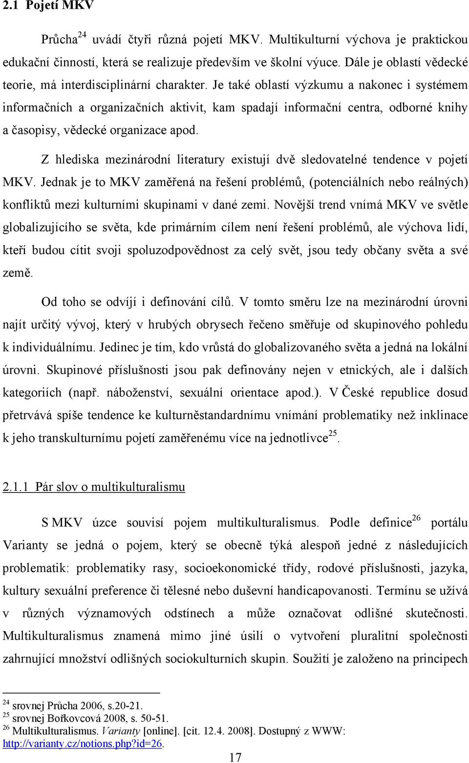 Je také oblastí výzkumu a nakonec i systémem informačních a organizačních aktivit, kam spadají informační centra, odborné knihy a časopisy, vědecké organizace apod.