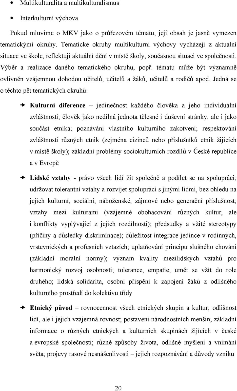 Výběr a realizace daného tematického okruhu, popř. tématu může být významně ovlivněn vzájemnou dohodou učitelů, učitelů a žáků, učitelů a rodičů apod.