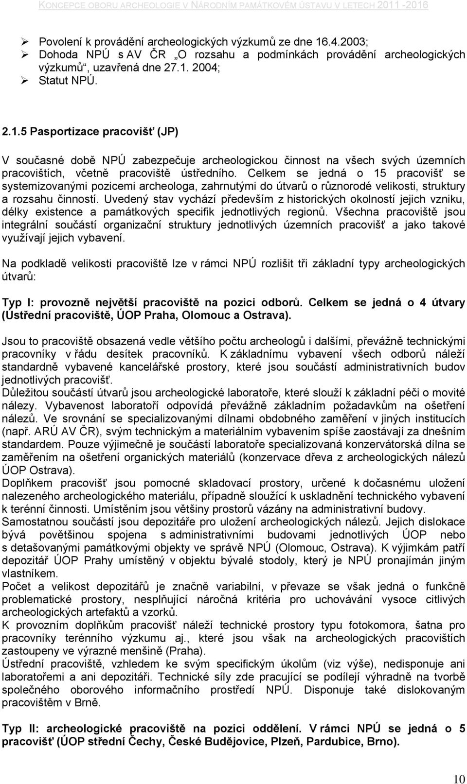 24; Statut NPÚ. 2.1.5 Pasportizace pracovišť (JP) V současné době NPÚ zabezpečuje archeologickou činnost na všech svých územních pracovištích, včetně pracoviště ústředního.