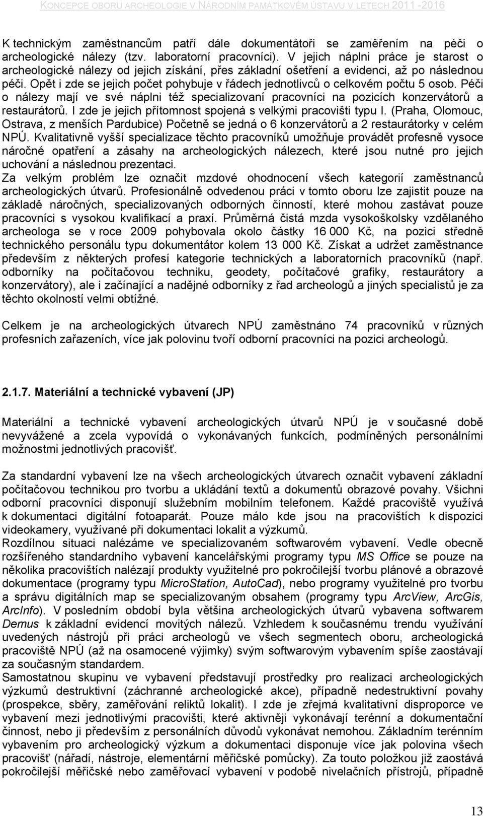 Opět i zde se jejich počet pohybuje v řádech jednotlivců o celkovém počtu 5 osob. Péči o nálezy mají ve své náplni též specializovaní pracovníci na pozicích konzervátorů a restaurátorů.