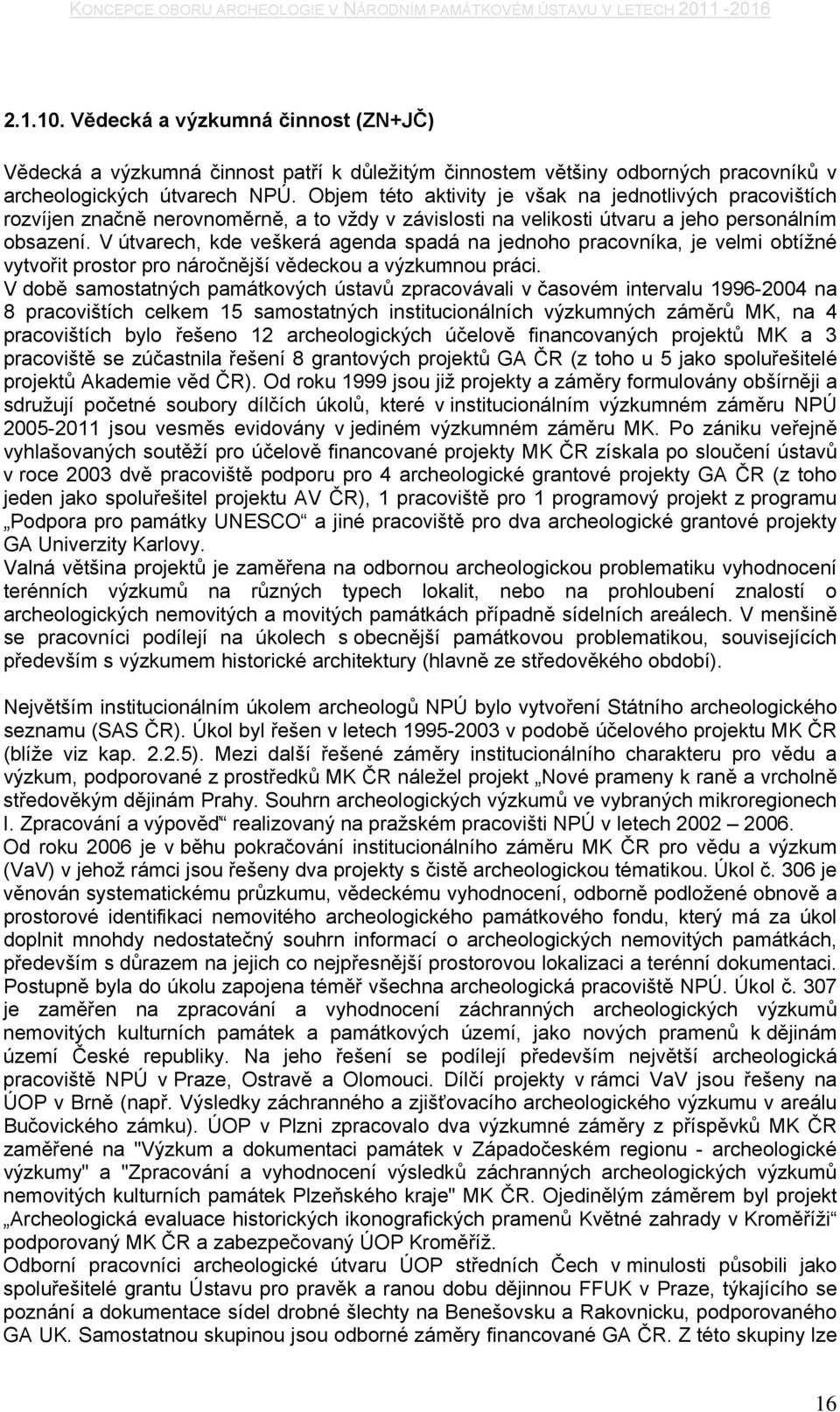 Objem této aktivity je však na jednotlivých pracovištích rozvíjen značně nerovnoměrně, a to vždy v závislosti na velikosti útvaru a jeho personálním obsazení.