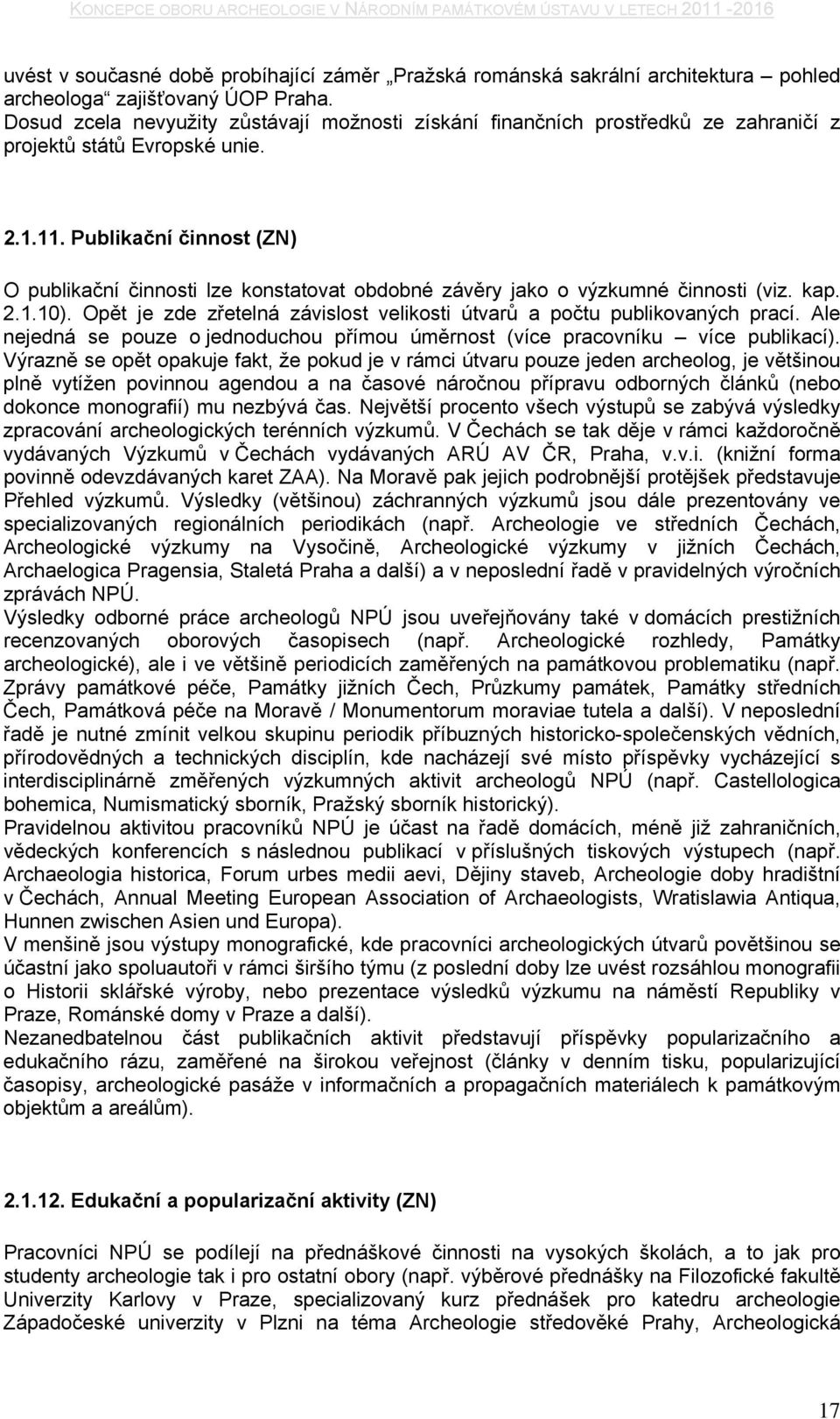 Publikační činnost (ZN) O publikační činnosti lze konstatovat obdobné závěry jako o výzkumné činnosti (viz. kap. 2.1.1). Opět je zde zřetelná závislost velikosti útvarů a počtu publikovaných prací.