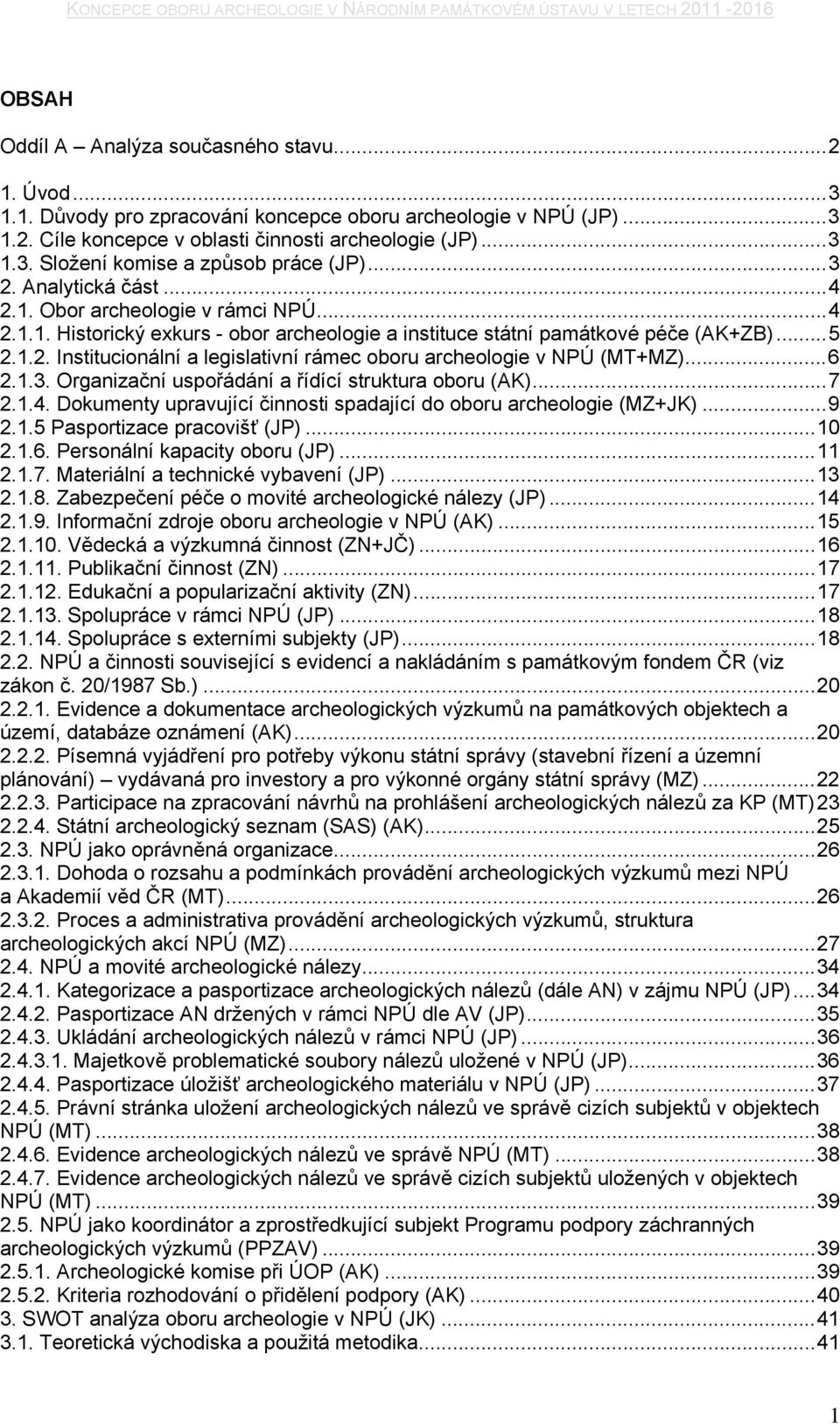 1.2. Institucionální a legislativní rámec oboru archeologie v NPÚ (MT+MZ)...6 2.1.3. Organizační uspořádání a řídící struktura oboru (AK)...7 2.1.4.