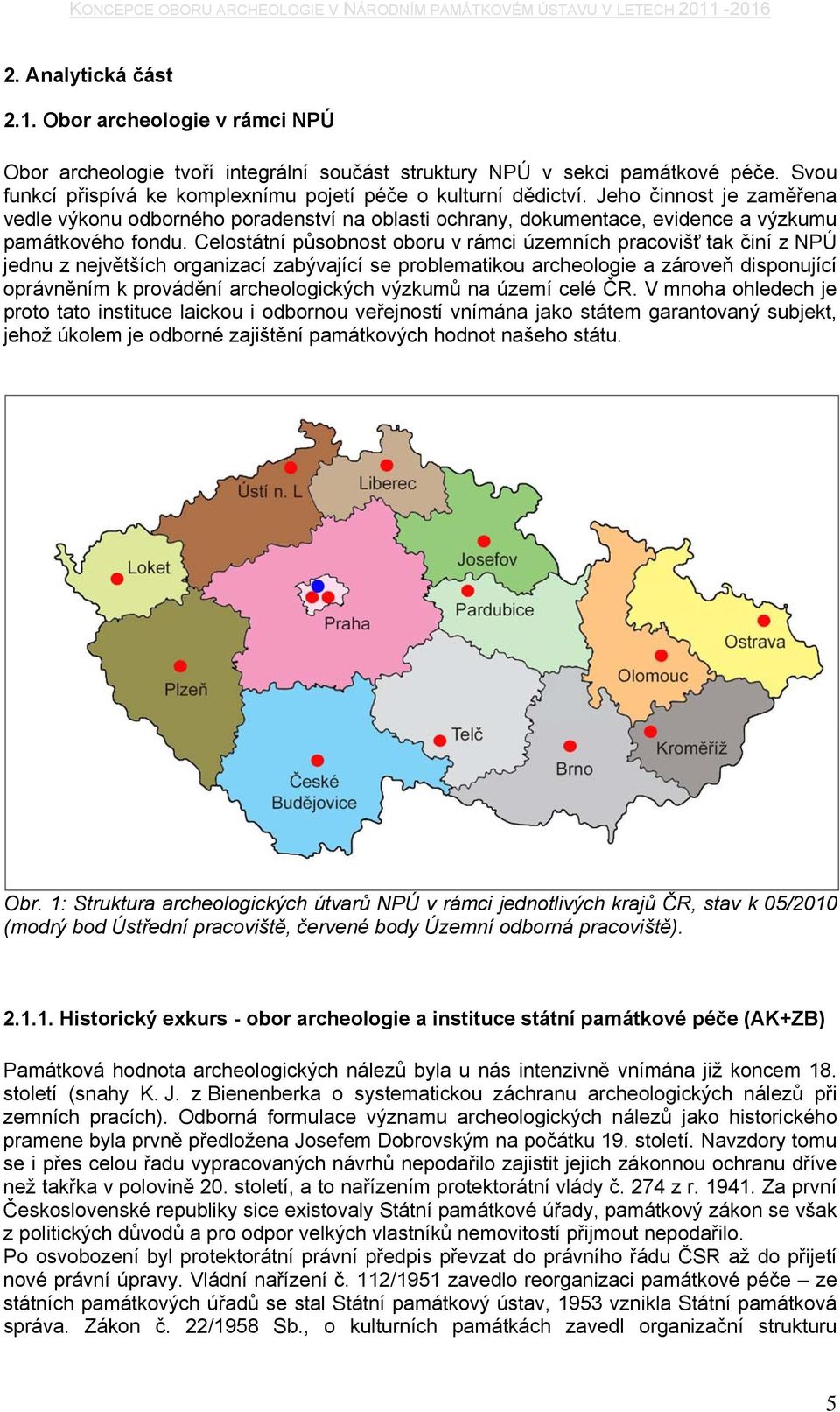 Celostátní působnost oboru v rámci územních pracovišť tak činí z NPÚ jednu z největších organizací zabývající se problematikou archeologie a zároveň disponující oprávněním k provádění archeologických