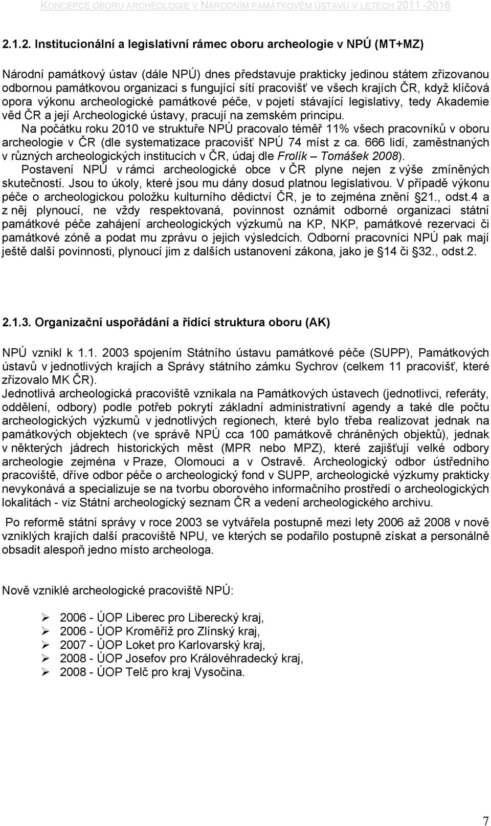 organizaci s fungující sítí pracovišť ve všech krajích ČR, když klíčová opora výkonu archeologické památkové péče, v pojetí stávající legislativy, tedy Akademie věd ČR a její Archeologické ústavy,