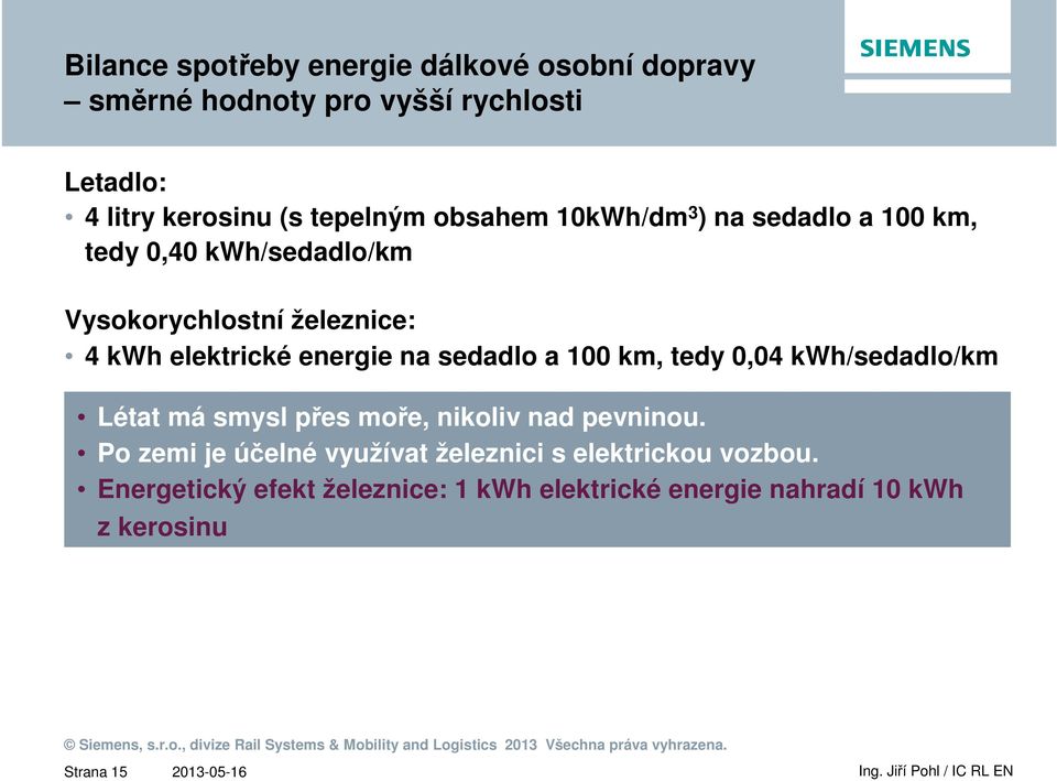 na sedadlo a 100 km, tedy 0,04 kwh/sedadlo/km Létat má smysl přes moře, nikoliv nad pevninou.