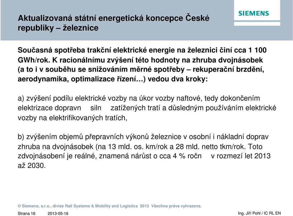 podílu elektrické vozby na úkor vozby naftové, tedy dokončením elektrizace dopravn siln zatížených tratí a důsledným používáním elektrické vozby na elektrifikovaných tratích, b) zvýšením