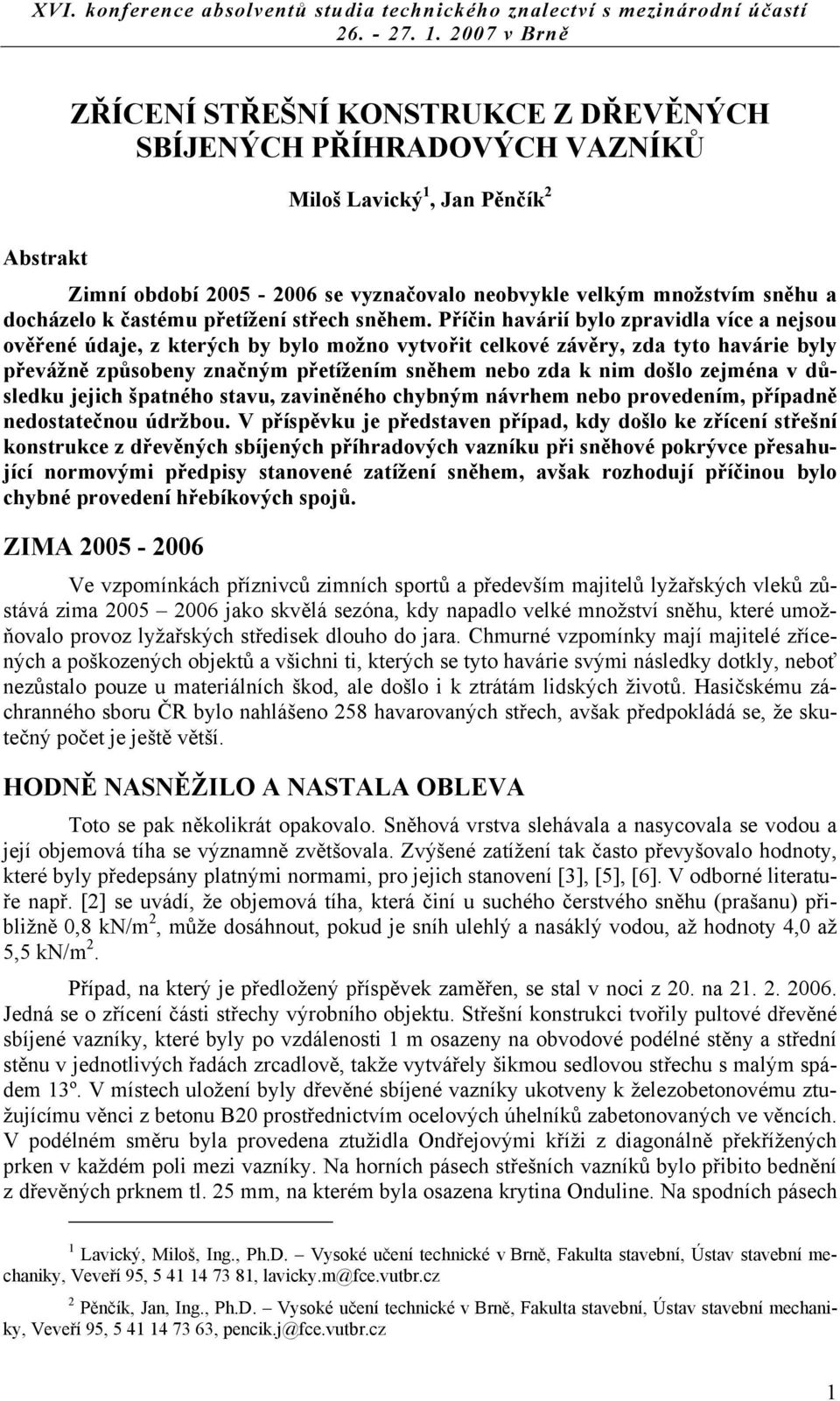 Příčin havárií bylo zpravidla více a nejsou ověřené údaje, z kterých by bylo možno vytvořit celkové závěry, zda tyto havárie byly převážně způsobeny značným přetížením sněhem nebo zda k nim došlo