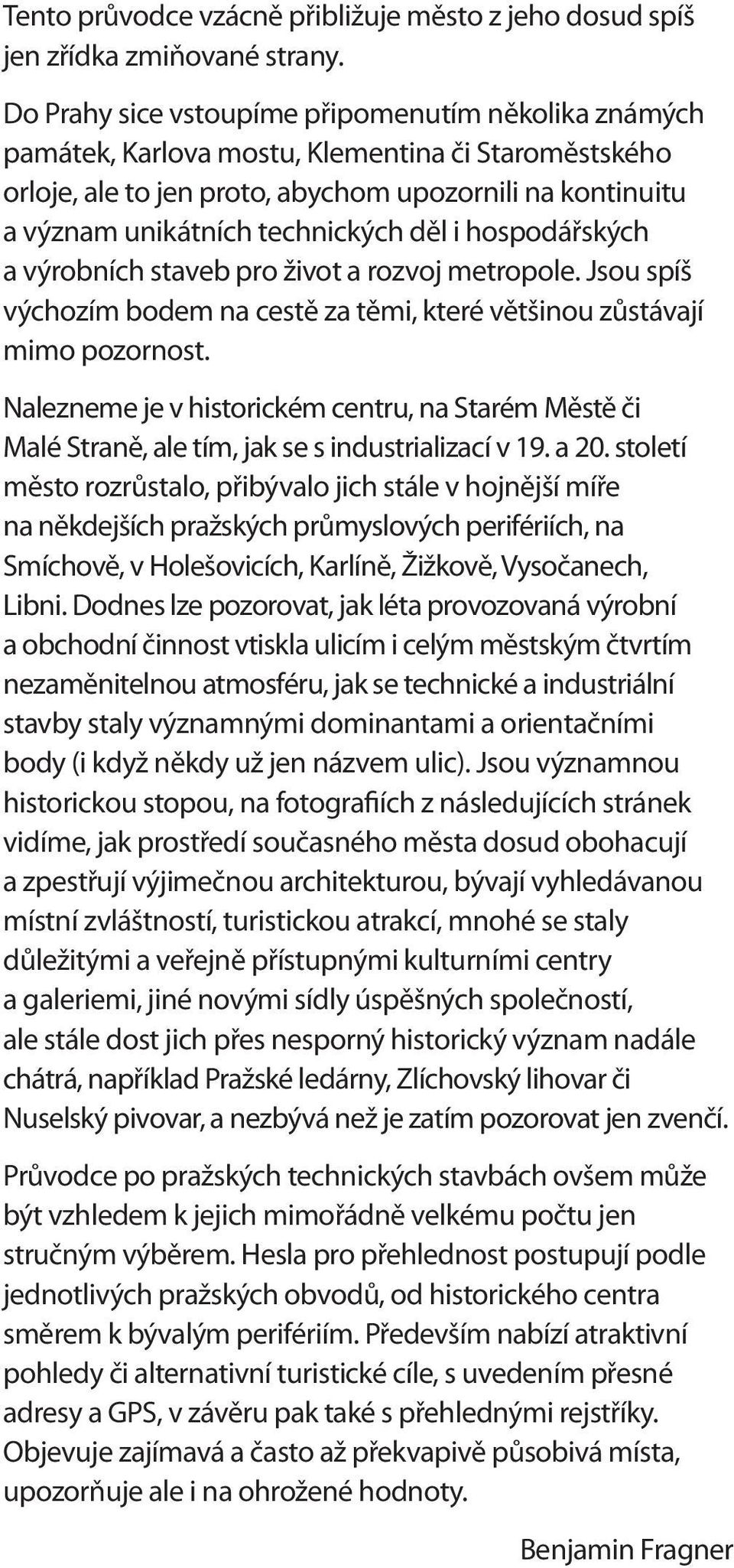 děl i hospodářských a výrobních staveb pro život a rozvoj metropole. Jsou spíš výchozím bodem na cestě za těmi, které většinou zůstávají mimo pozornost.