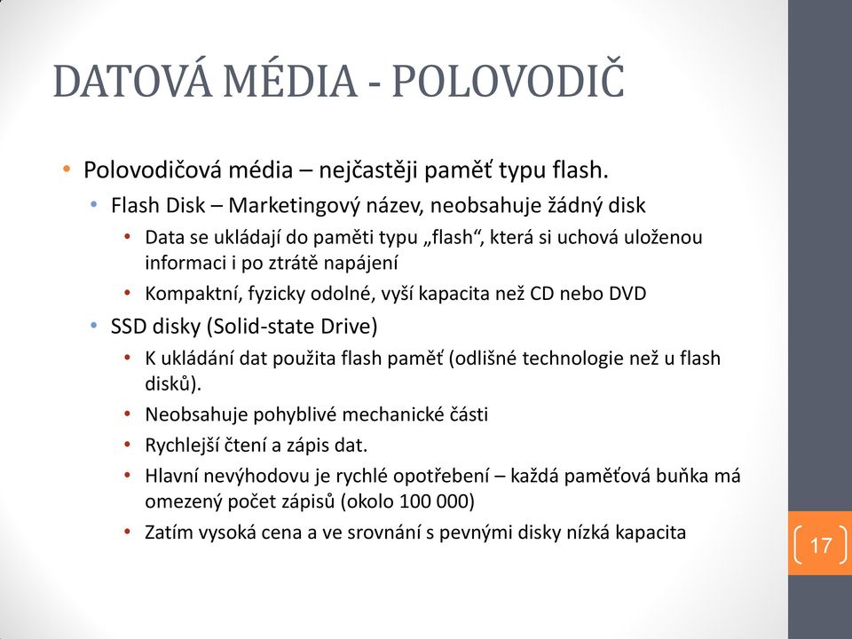 Kompaktní, fyzicky odolné, vyší kapacita než CD nebo DVD SSD disky (Solid-state Drive) K ukládání dat použita flash paměť (odlišné technologie než u