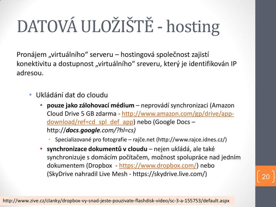 com/gp/drive/appdownload/ref=cd_spl_def_app) nebo (Google Docs http://docs.google.com/?hl=cs) Specializované pro fotografie rajče.net (http://www.rajce.idnes.