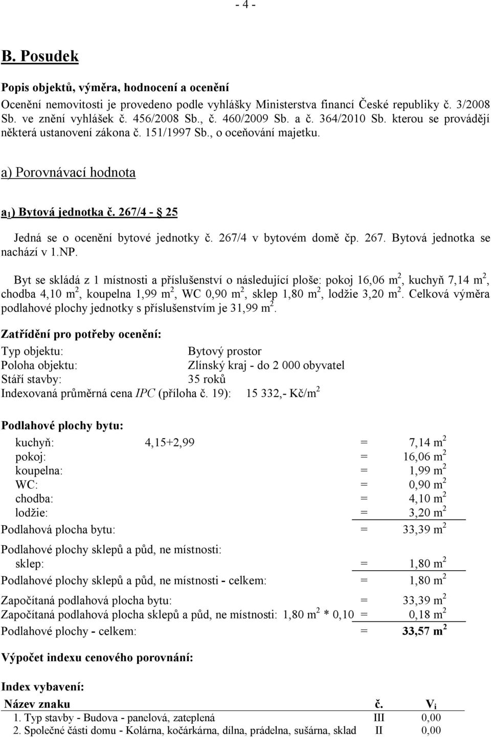 267/4-25 Jedná se o ocenění bytové jednotky č. 267/4 v bytovém domě čp. 267. Bytová jednotka se nachází v 1.NP.