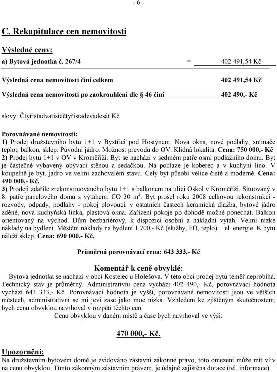 nemovitosti: 1) Prodej družstevního bytu 1+1 v Bystřici pod Hostýnem. Nová okna, nové podlahy, snímače teplot, balkon, sklep. Původní jádro. Možnost převodu do OV. Klidná lokalita.