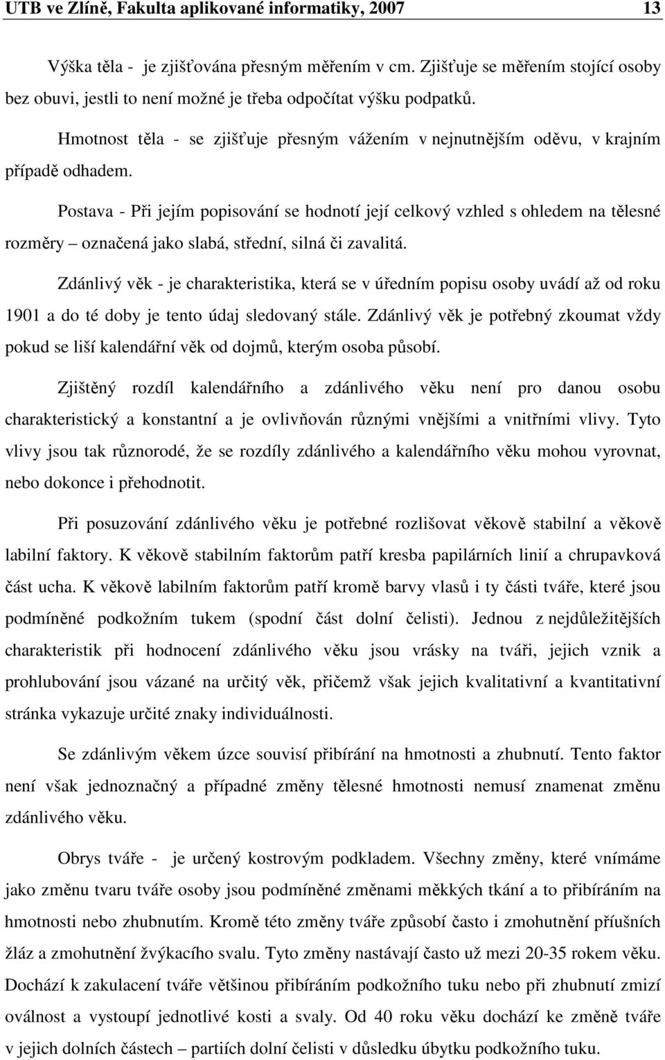 Postava - Při jejím popisování se hodnotí její celkový vzhled s ohledem na tělesné rozměry označená jako slabá, střední, silná či zavalitá.