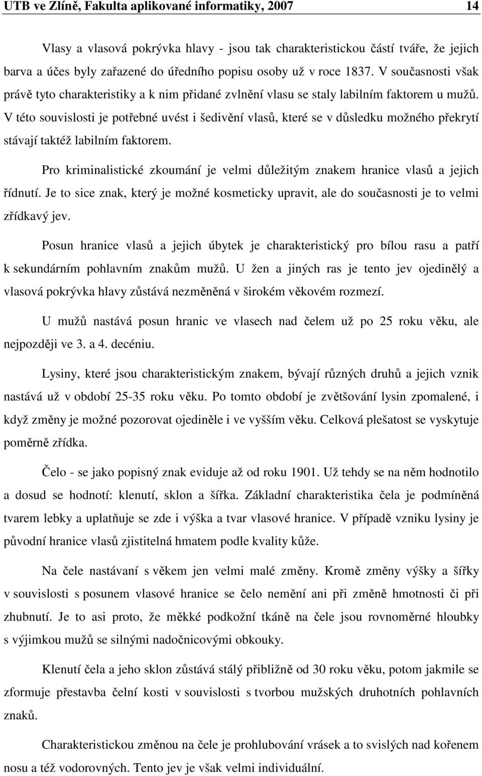 V této souvislosti je potřebné uvést i šedivění vlasů, které se v důsledku možného překrytí stávají taktéž labilním faktorem.