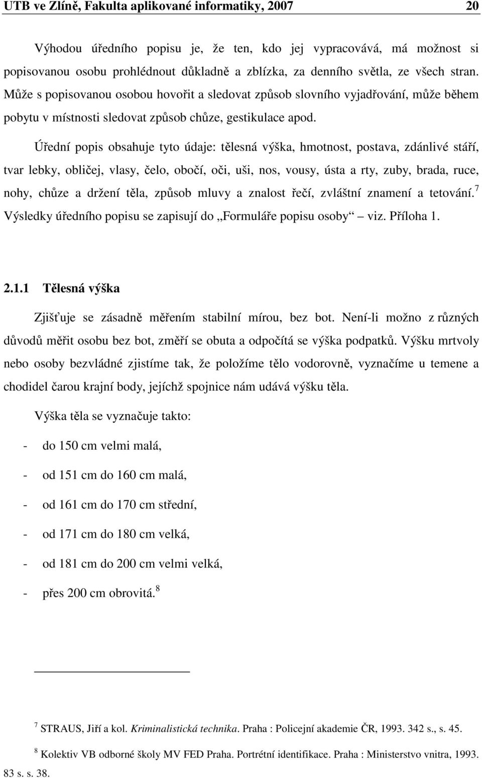 Úřední popis obsahuje tyto údaje: tělesná výška, hmotnost, postava, zdánlivé stáří, tvar lebky, obličej, vlasy, čelo, obočí, oči, uši, nos, vousy, ústa a rty, zuby, brada, ruce, nohy, chůze a držení