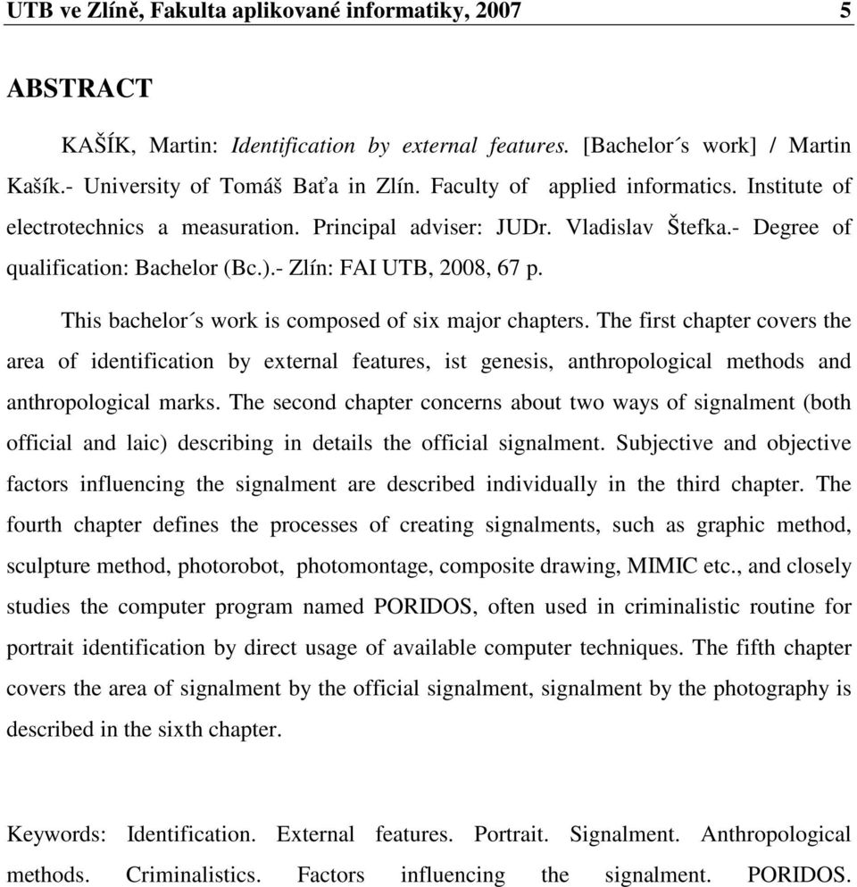 This bachelor s work is composed of six major chapters. The first chapter covers the area of identification by external features, ist genesis, anthropological methods and anthropological marks.